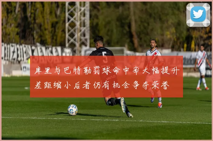 库里与巴特勒罚球命中率大幅提升差距缩小后者仍有机会争夺荣誉
