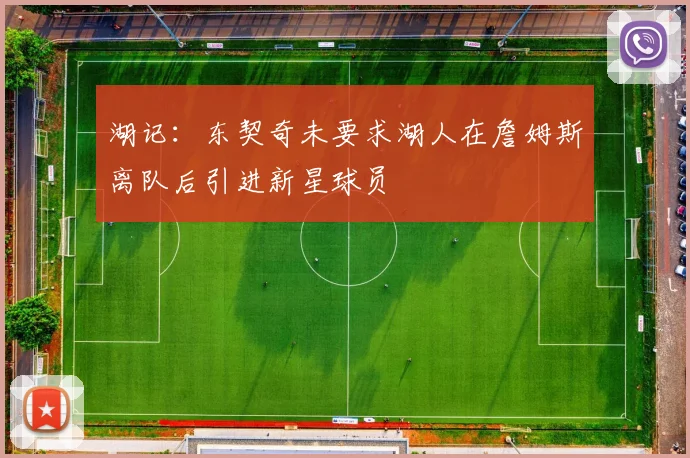湖记：东契奇未要求湖人在詹姆斯离队后引进新星球员