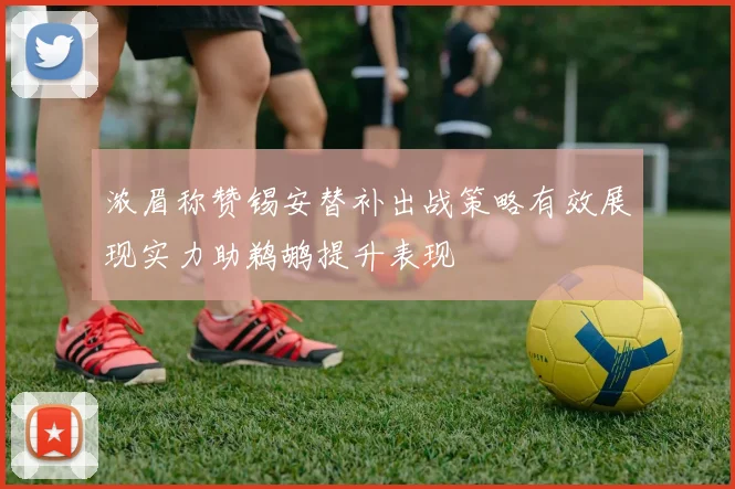 浓眉称赞锡安替补出战策略有效展现实力助鹈鹕提升表现