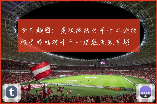 今日趣图：曼联终结对手十二连败枪手终结对手十一连胜未来可期